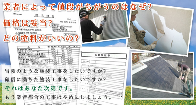 業者によって住宅外装の値段がちがうのはなぜ？価格は妥当？塗料は？冒険のような工事をしたいですか？確信に満ちた工事をしたいですか？それはあなた次第です。もう業者都合の工事はやめにしましょう。